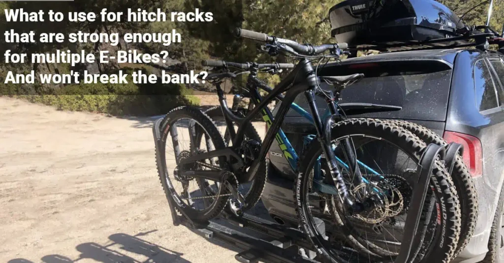 What to use for hitch racks that are strong enough for multiple E-Bikes? And won't break the bank?